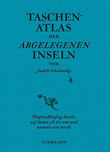 Taschenatlas der abgelegenen Inseln: Fünfundfünfzig Inseln, auf denen ich nie war und niemals sein werde (suhrkamp taschenbuch)