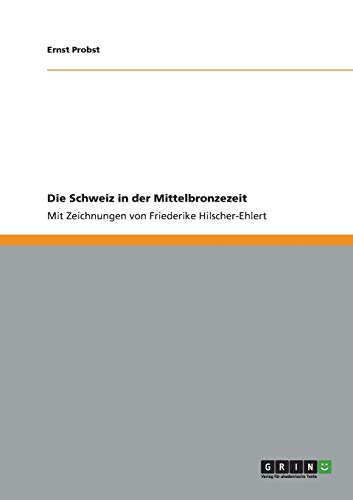 Die Schweiz in der Mittelbronzezeit: Mit Zeichnungen von Friederike Hilscher-Ehlert