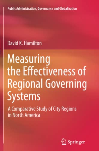 Measuring the Effectiveness of Regional Governing Systems: A Comparative Study of City Regions in North America (Public Administration, Governance and Globalization, Band 2)