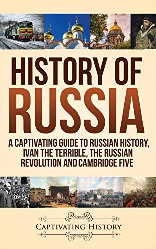 Captivating History History Of Russia, A Captivating Guide To Russian History, Ivan The Terrible, The Russian Revolution And Cambridge Five