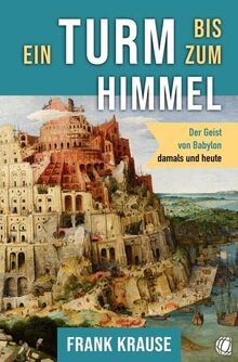 Ein Turm bis zum Himmel: Der Geist von Babylon, damals und heute