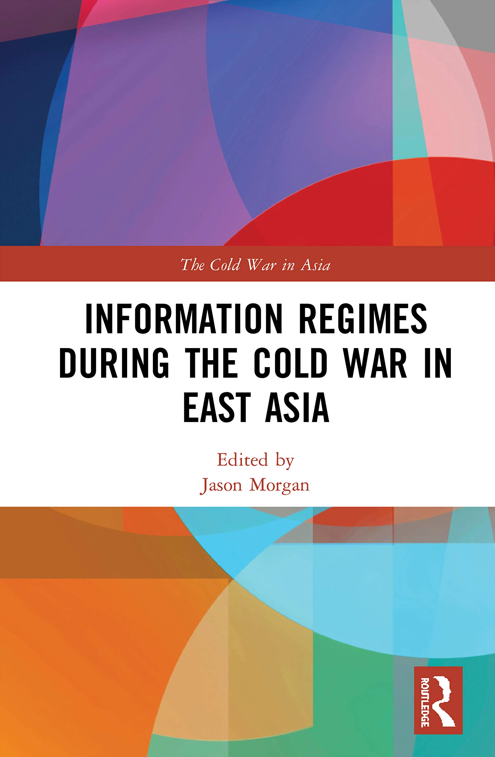Information Regimes During the Cold War in East Asia (Cold War in Asia)