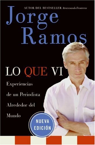 Lo Que Vi / What I've Seen SPA: Experiencias de un periodista alrededor del mundo