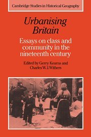 Urbanising Britain: Essays on Class and Community in the Nineteenth Century (Cambridge Studies in Historical Geography, Band 17)