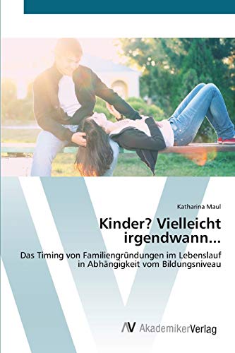 Kinder? Vielleicht irgendwann...: Das Timing von Familiengründungen im Lebenslauf in Abhängigkeit vom Bildungsniveau
