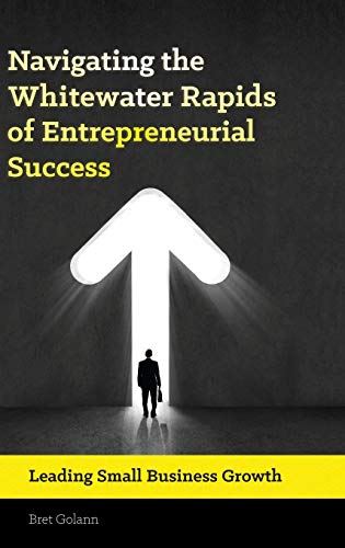 Navigating the Whitewater Rapids of Entrepreneurial Success: Leading Small Business Growth