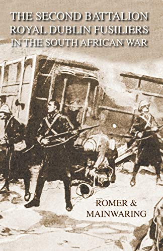 SECOND BATTALION ROYAL DUBLIN FUSILIERS IN THE SOUTH AFRICAN WAR With A Description Of The Operations In The Aden Hinterland