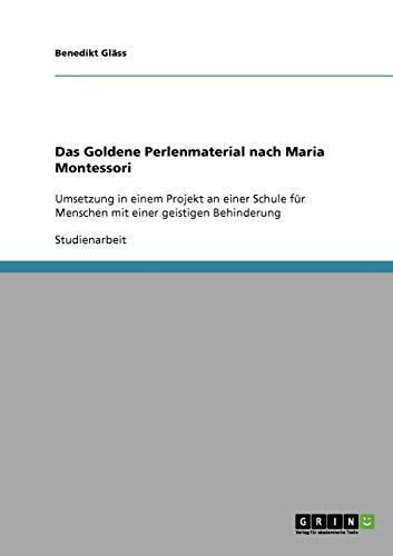 Das Goldene Perlenmaterial nach Maria Montessori: Umsetzung in einem Projekt an einer Schule für Menschen mit einer geistigen Behinderung