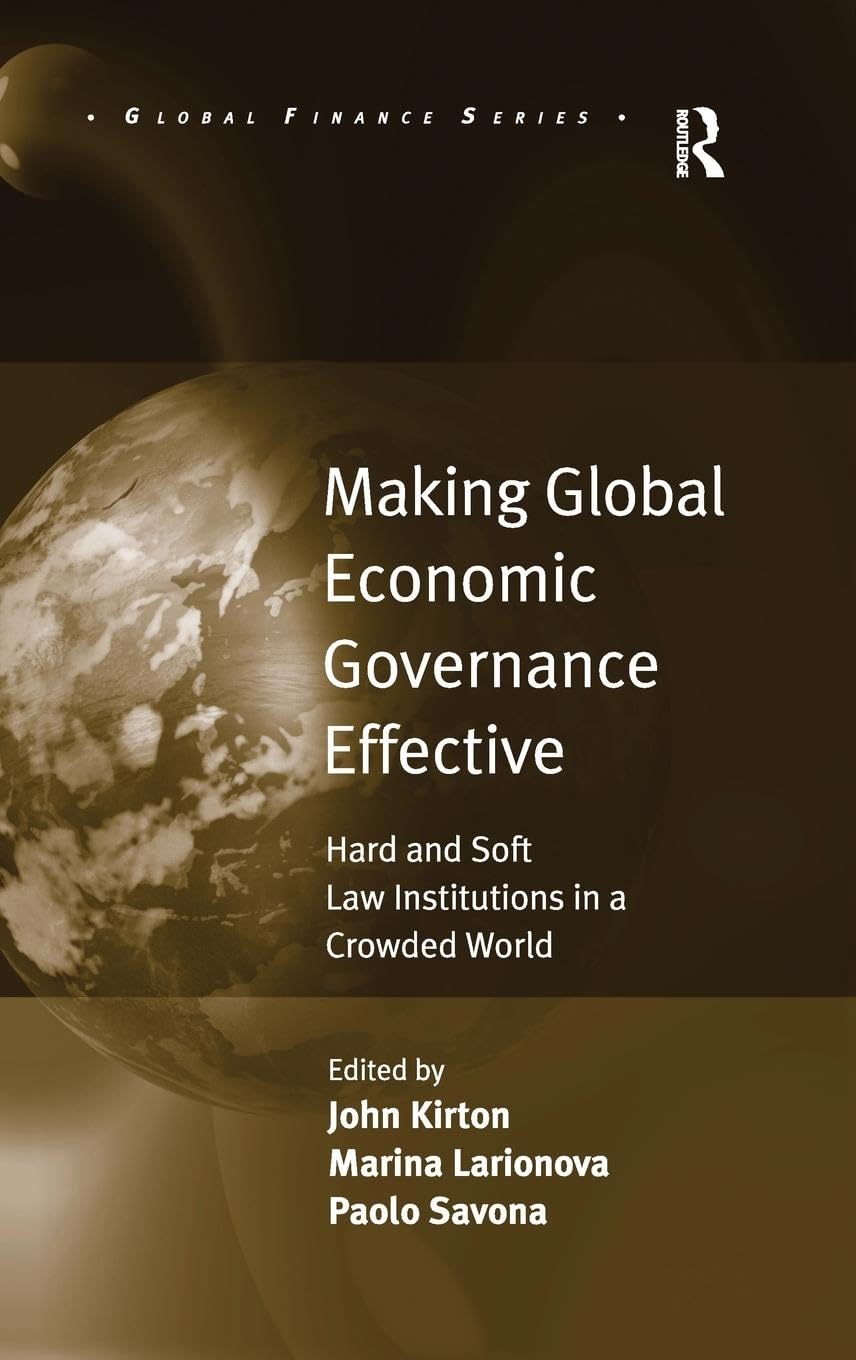 Making Global Economic Governance Effective: Hard and Soft Law Institutions in a Crowded World (Global Finance)