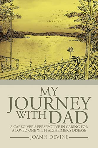 My Journey With Dad: A Caregiver's Perspective In Caring For A Loved One With Alzheimer's Disease
