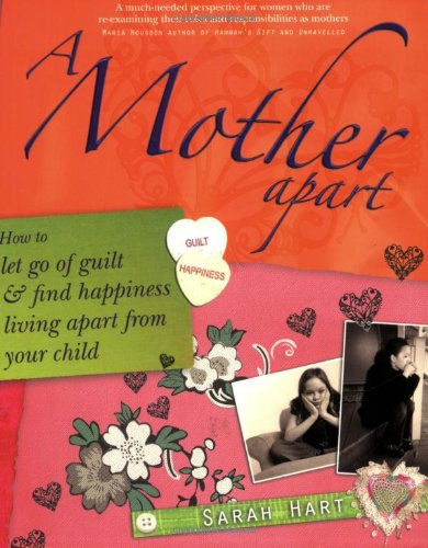 A Mother Apart: How to Let Go of Guilt and Find Happiness Living Apart from Your Child