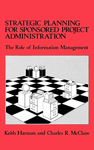 Strategic Planning for Sponsored Projects Administration: The Role of Information Management (Emerging Patterns of Work & Communications in Info, 1)