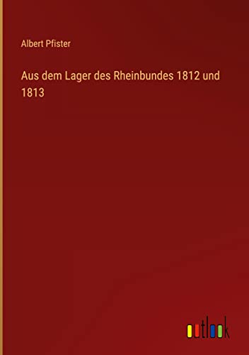 Aus dem Lager des Rheinbundes 1812 und 1813