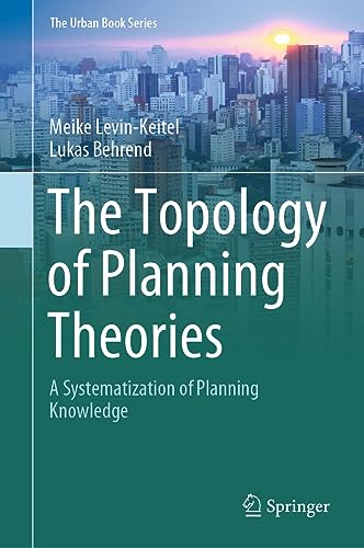 The Topology of Planning Theories: A Systematization of Planning Knowledge (The Urban Book Series)