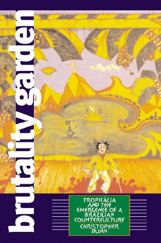 Christopher Dunn Brutality Garden, Tropicalia And The Emergence Of A Brazilian Counterculture