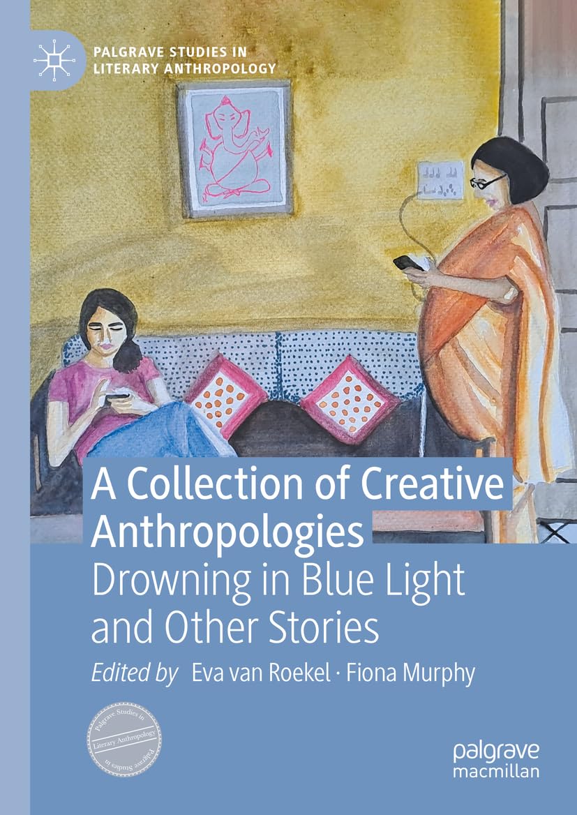 A Collection of Creative Anthropologies: Drowning in Blue Light and Other Stories (Palgrave Studies in Literary Anthropology)