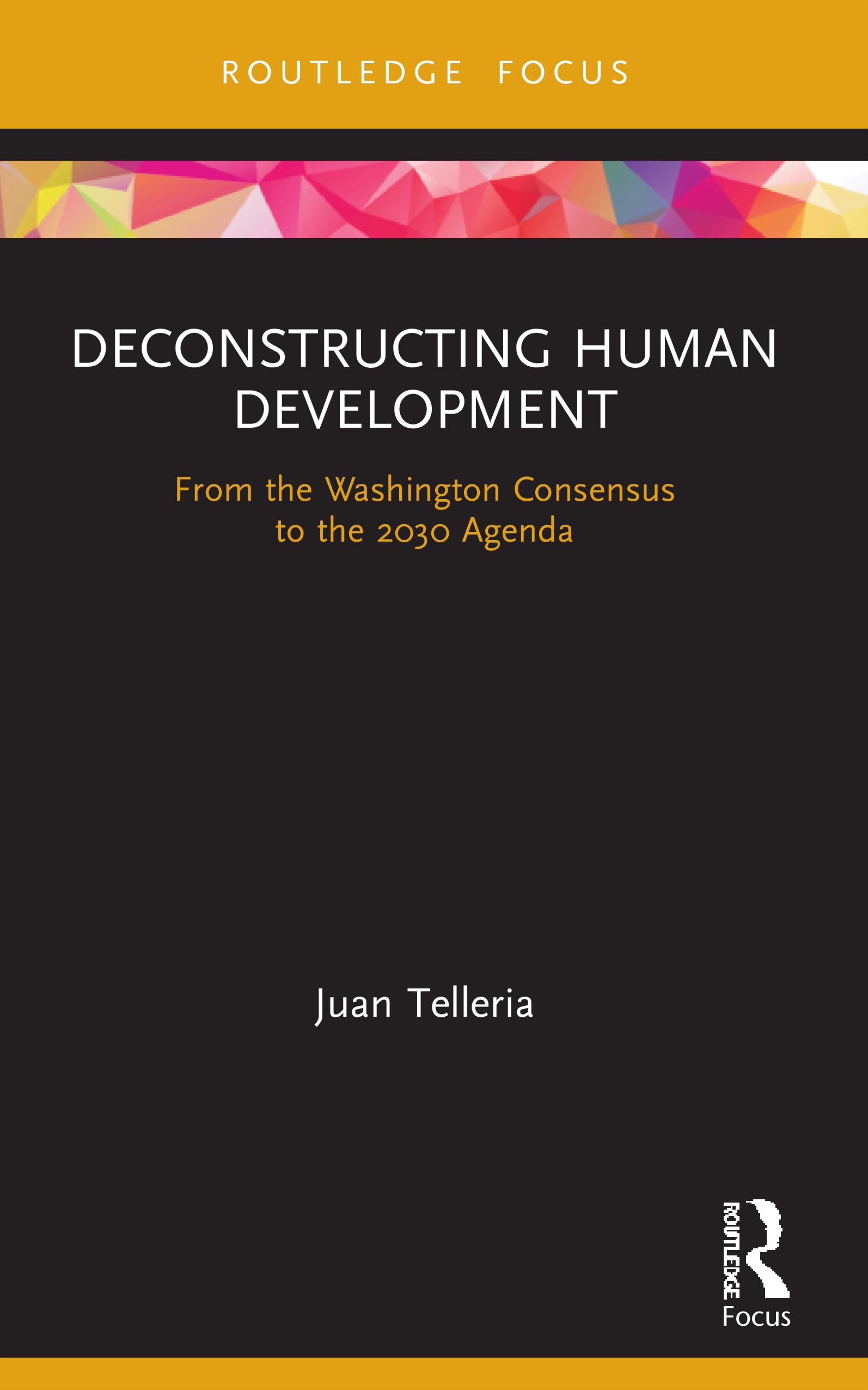 Deconstructing Human Development: From the Washington Consensus to the 2030 Agenda (Routledge Critical Development Studies)