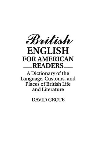 British English for American Readers: A Dictionary of the Language, Customs, and Places of British Life and Literature