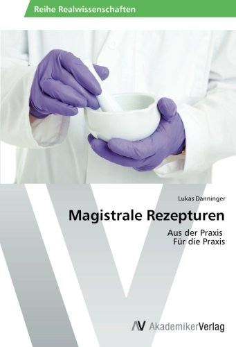 Magistrale Rezepturen: Aus der Praxis Für die Praxis