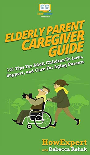 Elderly Parent Caregiver Guide: 101 Tips For Adult Children To Love, Support, and Care For Aging Parents