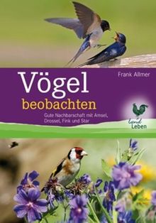 Vögel beobachten: Gute Nachbarschaft mit Amsel, Drossel, Fink und Star