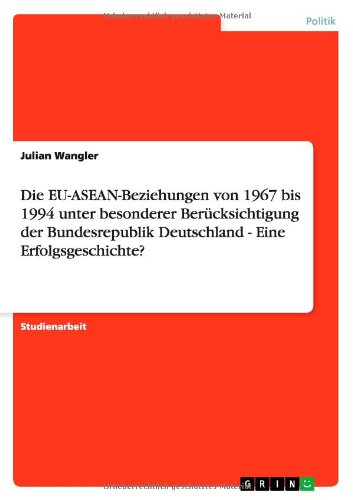 Die EU-ASEAN-Beziehungen von 1967 bis 1994 unter besonderer Berücksichtigung der Bundesrepublik Deutschland - Eine Erfolgsgeschichte?