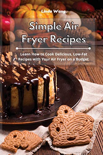 Simple Air Fryer Recipes: Learn How to Cook Delicious, Low-Fat Recipes with Your Air Fryer on a Budget