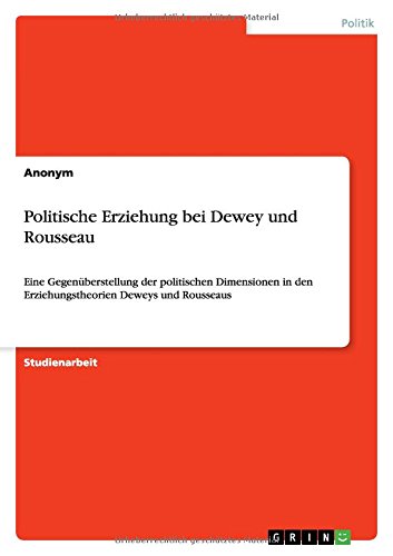 Politische Erziehung bei Dewey und Rousseau: Eine Gegenüberstellung der politischen Dimensionen in den Erziehungstheorien Deweys und Rousseaus