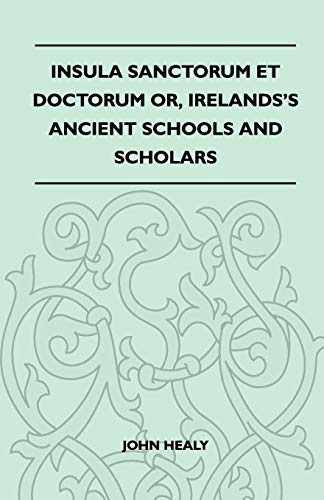 Insula Sanctorum Et Doctorum Or, Ireland's Ancient Schools and Scholars