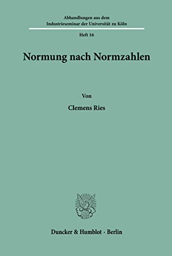 Normung nach Normzahlen. (Abhandlungen Aus Dem Industrieseminar Der Universitat Zu Koln, Band 16)