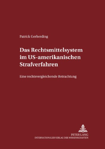 Das Rechtsmittelsystem im US-amerikanischen Strafverfahren: Eine rechtsvergleichende Betrachtung (Schriften zum Strafrecht und Strafprozeßrecht)