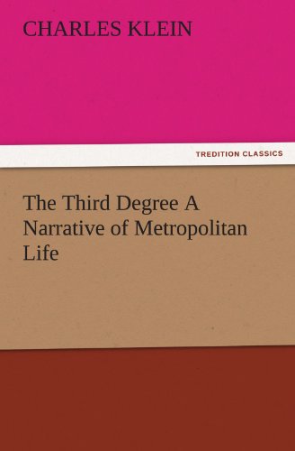 The Third Degree A Narrative of Metropolitan Life (TREDITION CLASSICS)