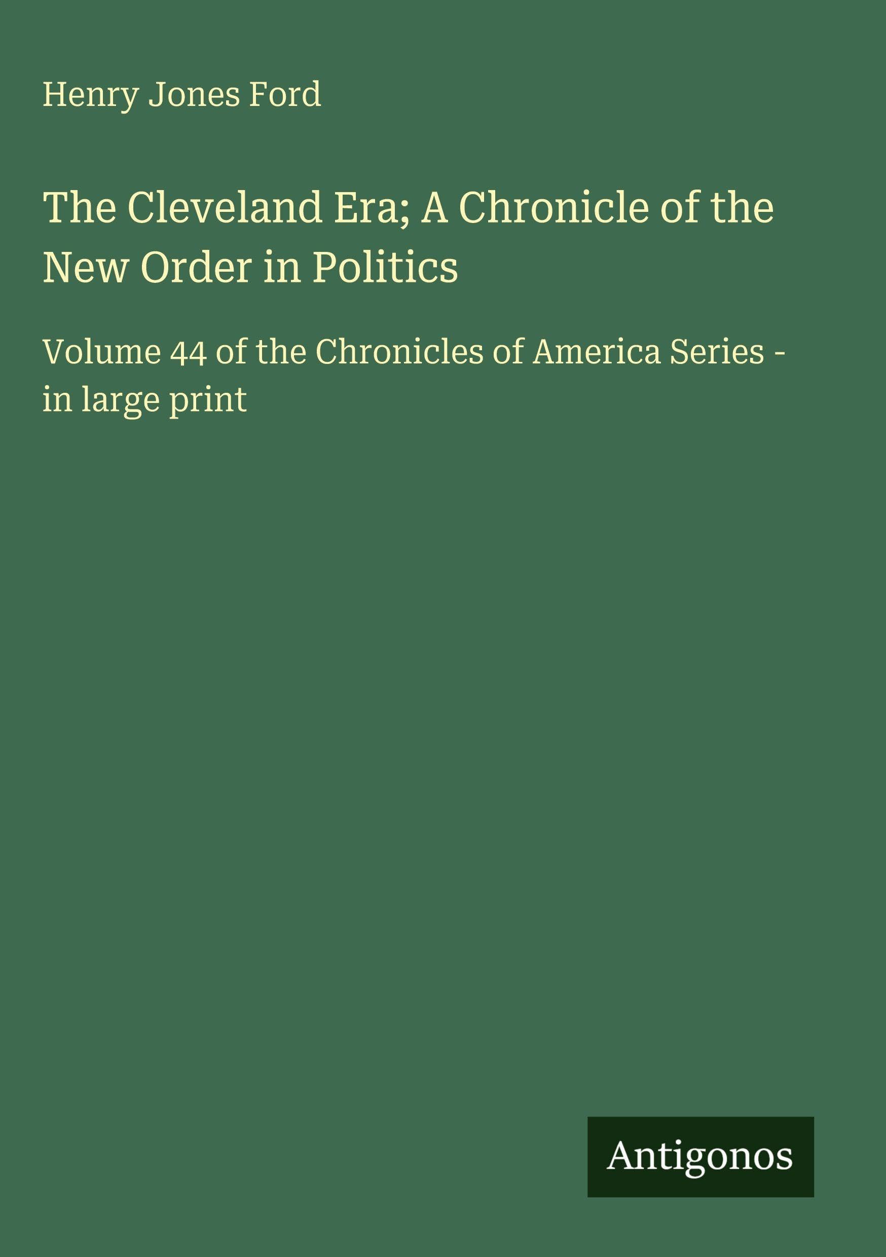 The Cleveland Era; A Chronicle of the New Order in Politics: Volume 44 of the Chronicles of America Series - in large print