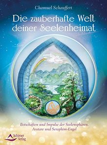 Die zauberhafte Welt deiner Seelenheimat: Botschaften und Impulse der Seelensphären, Avatare und Seraphim-Engel