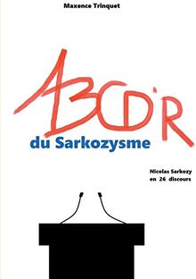 ABCD'R du Sarkozysme : Nicolas Sarkozy en 26 discours