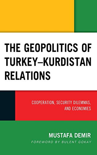 The Geopolitics of Turkey-Kurdistan Relations: Cooperation, Security Dilemmas, and Economies (Kurdish Societies, Politics, and International Relations)