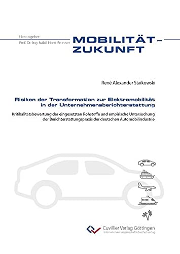 Risiken der Transformation zur Elektromobilität in der Unternehmensberichterstattung: Kritikalitätsbewertung der eingesetzten Rohstoffe und empirische ... Automobilindustrie (Mobilität-Zukunft)