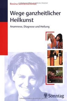 Wege ganzheitlicher Heilkunst: Anamnese, Diagnose, Heilkunst