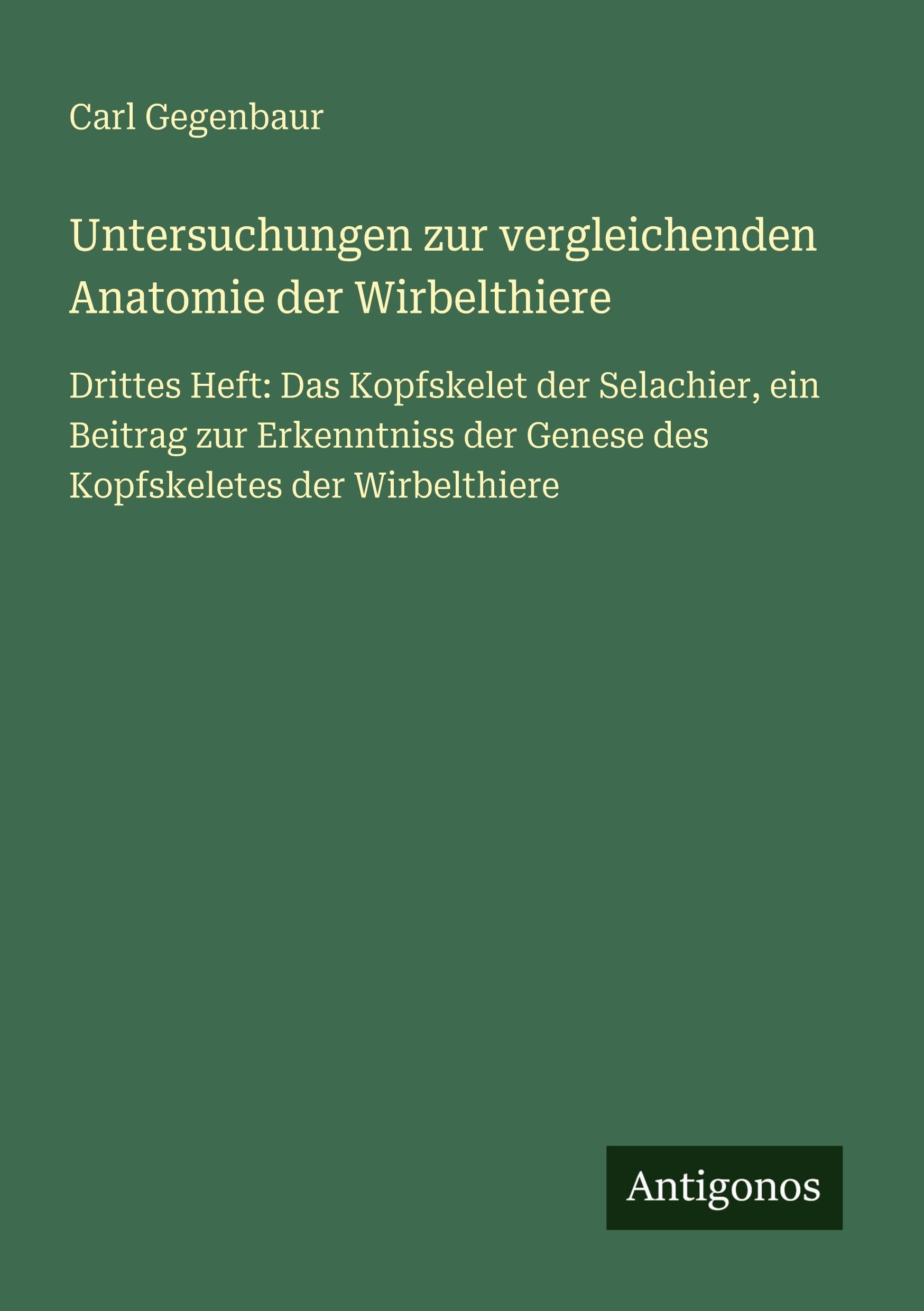 Untersuchungen zur vergleichenden Anatomie der Wirbelthiere: Drittes Heft: Das Kopfskelet der Selachier, ein Beitrag zur Erkenntniss der Genese des Kopfskeletes der Wirbelthiere