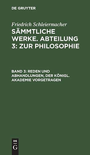 Reden und Abhandlungen, der Königl. Akademie vorgetragen (Friedrich Schleiermacher: Sämmtliche Werke. Abteilung 3: Zur Philosophie)