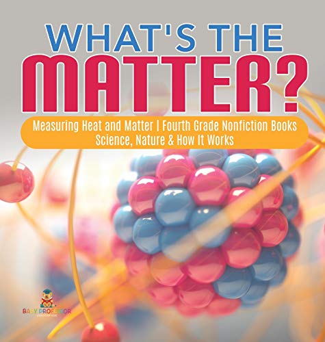 What's the Matter? Measuring Heat and Matter Fourth Grade Nonfiction Books Science, Nature & How It Works