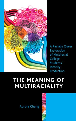 The Meaning of Multiraciality: A Racially Queer Exploration of Multiracial College Students' Identity Production