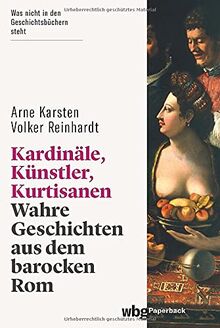 Kardinäle, Künstler, Kurtisanen. Wahre Geschichten aus dem barocken Rom. Das Leben am Hof und der Alltag auf den Straßen: die römische Barock-Gesellschaft in allen Facetten. (wbg Paperback)