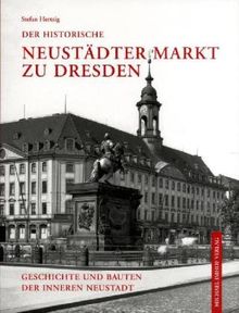 Der historische Neustädter Markt zu Dresden: Geschichte und Bauten der Inneren Neustadt