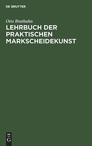 Lehrbuch der praktischen Markscheidekunst: Unter Berücksichtigung des wichtigsten aus der allgemeinen Vermessungskunde