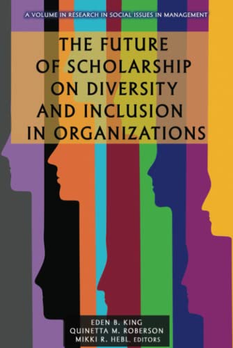 The Future of Scholarship on Diversity and Inclusion in Organizations (Research in Social Issues in Management)