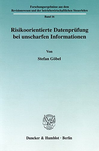 Risikoorientierte Datenprüfung bei unscharfen Informationen. Mit Tab., Abb. (Forschungsergebnisse aus dem Revisionswesen und der betriebswirtschaftlichen Steuerlehre; RBS 16)