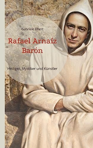 Rafael Arnaíz Barón: Heiliger, Mystiker und Künstler