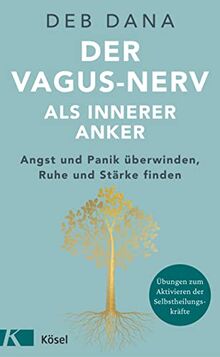 Der Vagus-Nerv als innerer Anker: Angst und Panik überwinden, Ruhe und Stärke finden - Übungen zum Aktivieren der Selbstheilungskräfte