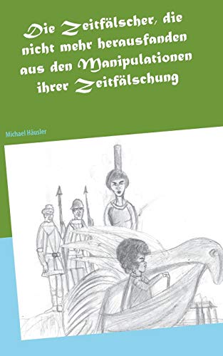 Die Zeitfälscher, die nicht mehr herausfanden aus den Manipulationen ihrer Zeitfälschung: Eine utopische Erählung